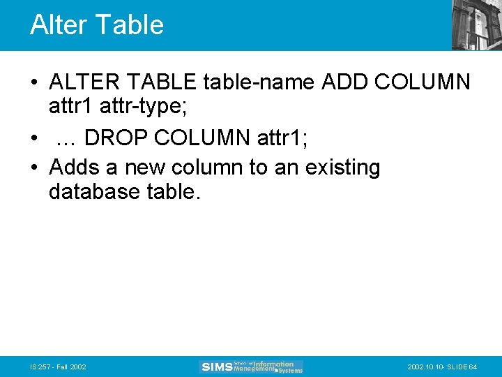 Alter Table • ALTER TABLE table-name ADD COLUMN attr 1 attr-type; • … DROP