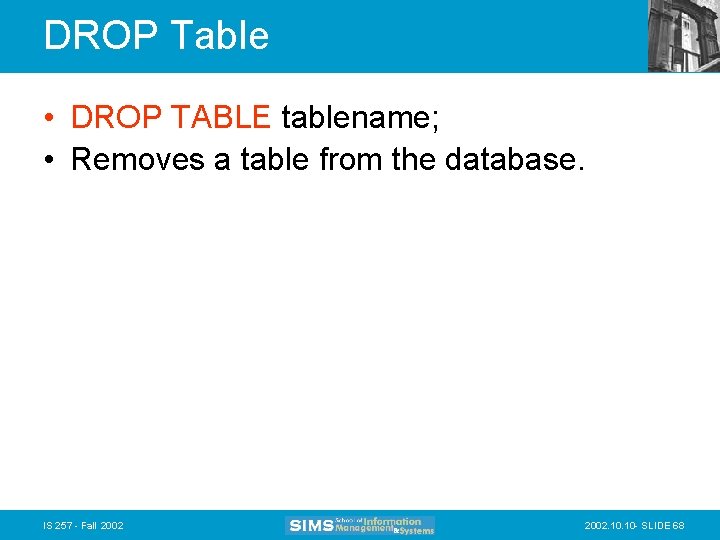 DROP Table • DROP TABLE tablename; • Removes a table from the database. IS