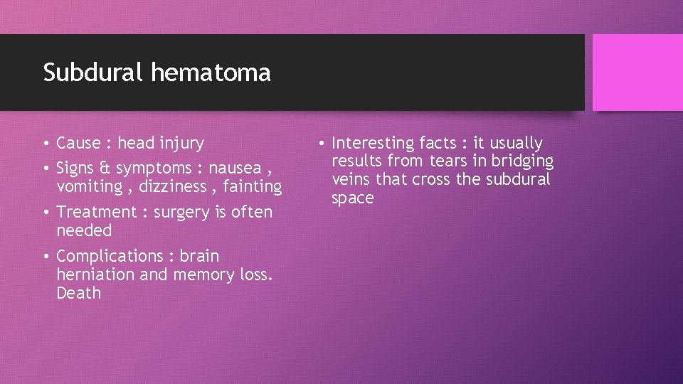 Subdural hematoma • Cause : head injury • Signs & symptoms : nausea ,