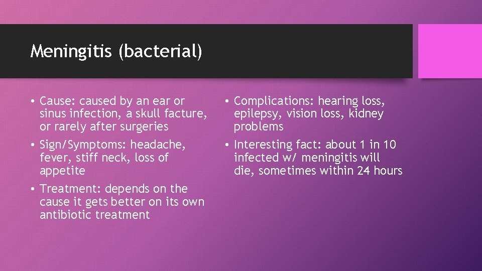 Meningitis (bacterial) • Cause: caused by an ear or sinus infection, a skull facture,