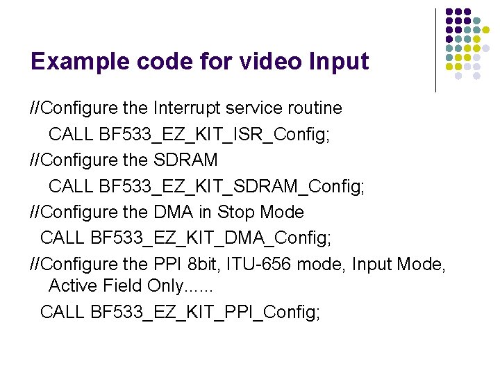 Example code for video Input //Configure the Interrupt service routine CALL BF 533_EZ_KIT_ISR_Config; //Configure Example code for video Input //Configure the Interrupt service routine CALL BF 533_EZ_KIT_ISR_Config; //Configure
