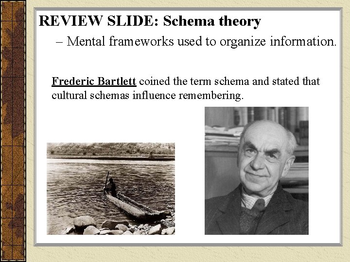 REVIEW SLIDE: Schema theory – Mental frameworks used to organize information. Frederic Bartlett coined