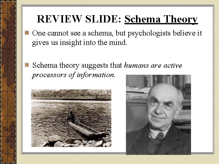 REVIEW SLIDE: Schema Theory One cannot see a schema, but psychologists believe it gives