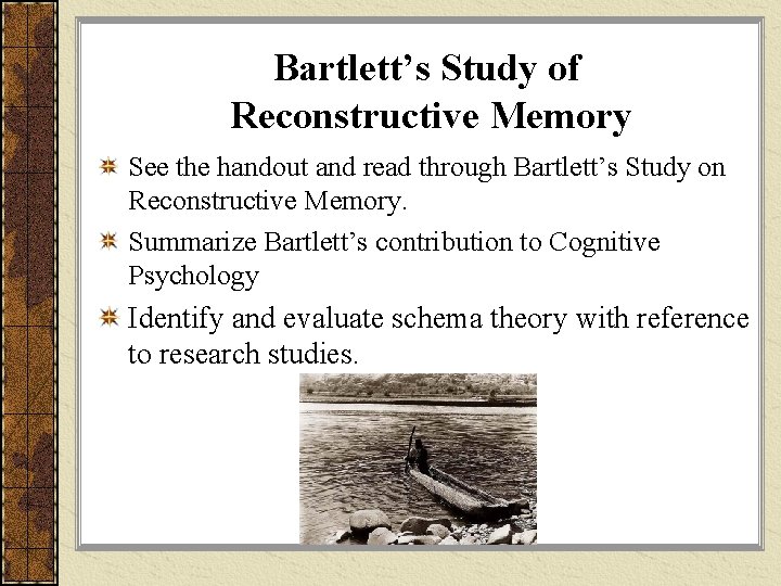 Bartlett’s Study of Reconstructive Memory See the handout and read through Bartlett’s Study on