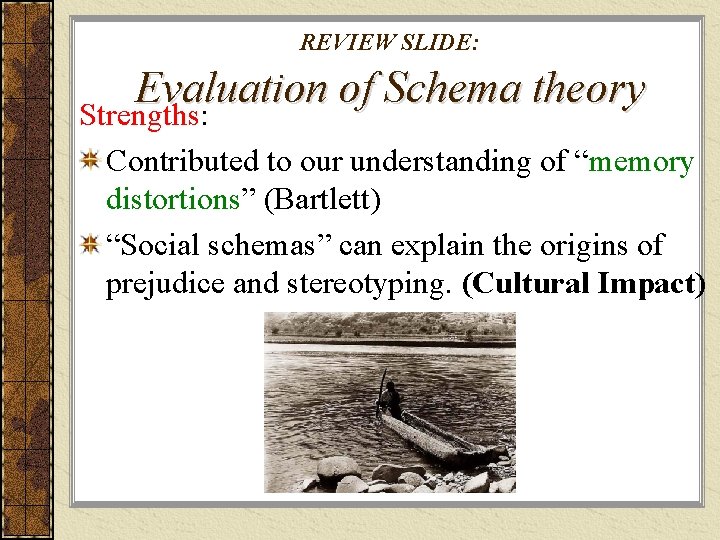 REVIEW SLIDE: Evaluation of Schema theory Strengths: Contributed to our understanding of “memory distortions”