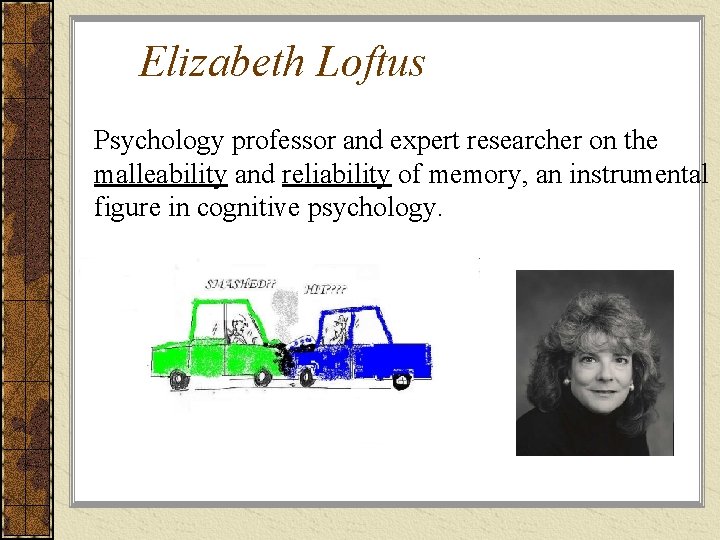 Elizabeth Loftus Psychology professor and expert researcher on the malleability and reliability of memory,