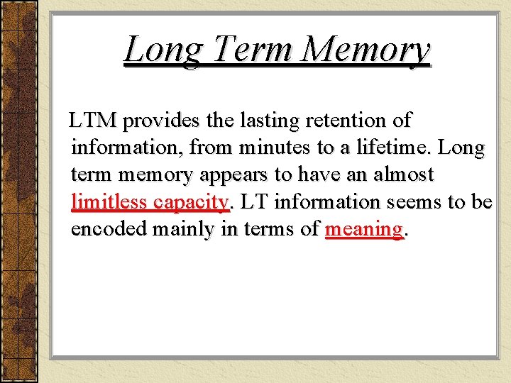 Long Term Memory LTM provides the lasting retention of information, from minutes to a