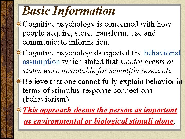 Basic Information Cognitive psychology is concerned with how people acquire, store, transform, use and