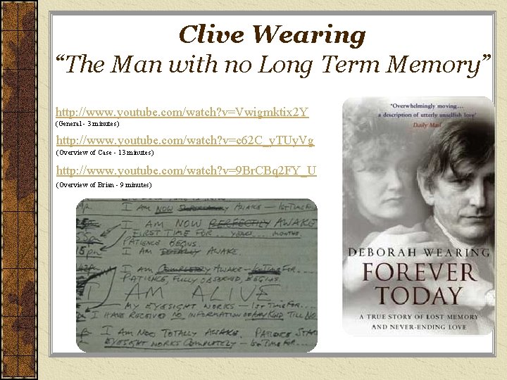 Clive Wearing “The Man with no Long Term Memory” http: //www. youtube. com/watch? v=Vwigmktix