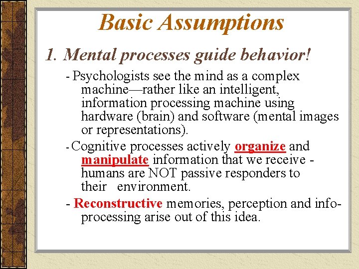 Basic Assumptions 1. Mental processes guide behavior! - Psychologists see the mind as a
