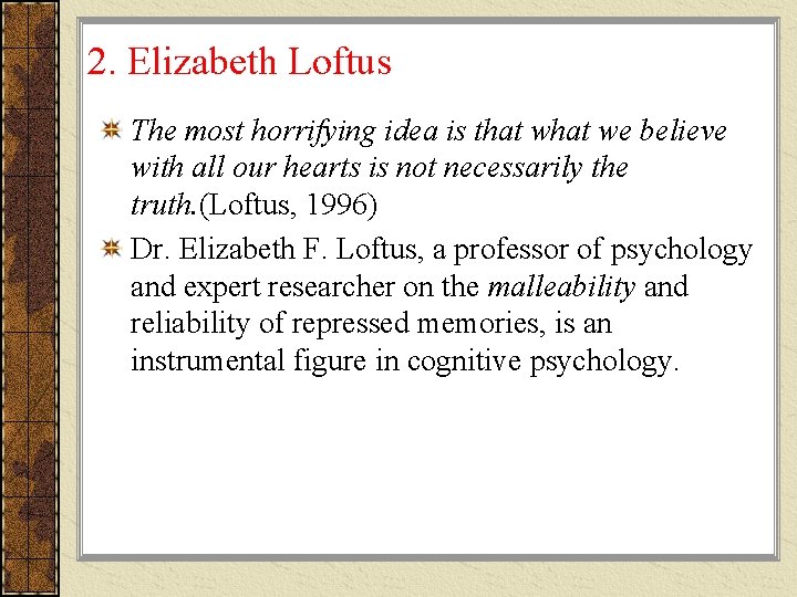 2. Elizabeth Loftus The most horrifying idea is that we believe with all our