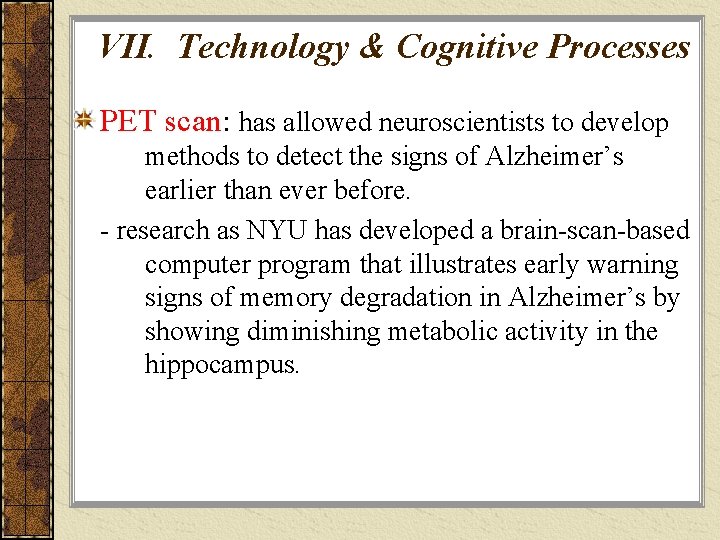 VII. Technology & Cognitive Processes PET scan: has allowed neuroscientists to develop methods to