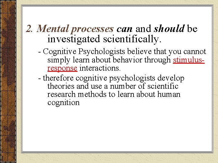 2. Mental processes can and should be investigated scientifically. - Cognitive Psychologists believe that