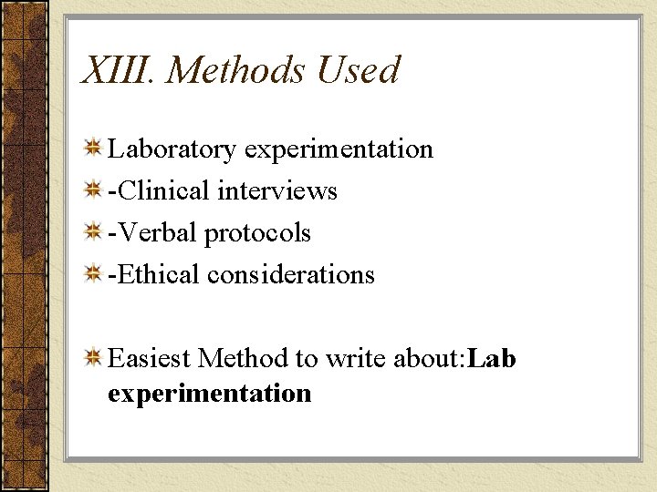XIII. Methods Used Laboratory experimentation -Clinical interviews -Verbal protocols -Ethical considerations Easiest Method to