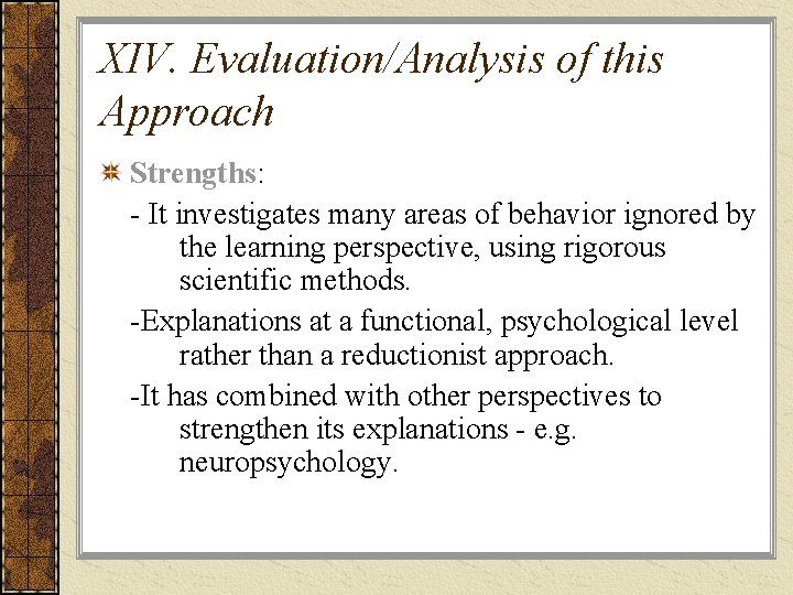 XIV. Evaluation/Analysis of this Approach Strengths: - It investigates many areas of behavior ignored