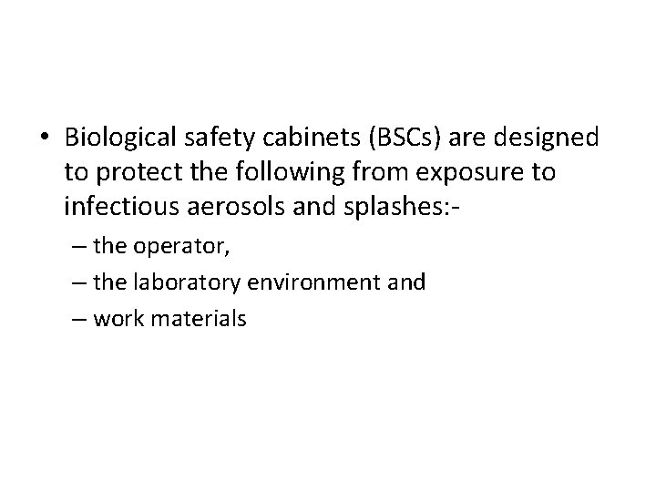  • Biological safety cabinets (BSCs) are designed to protect the following from exposure