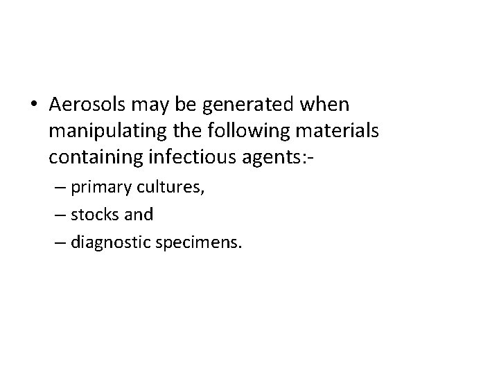  • Aerosols may be generated when manipulating the following materials containing infectious agents: