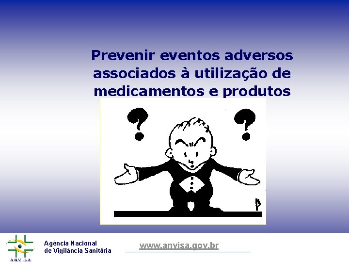 Prevenir eventos adversos associados à utilização de medicamentos e produtos Agência Nacional de Vigilância