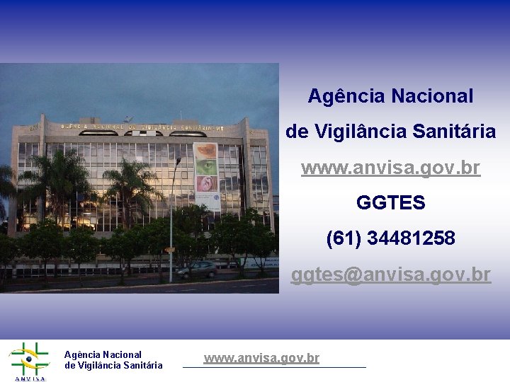 Agência Nacional de Vigilância Sanitária www. anvisa. gov. br GGTES (61) 34481258 ggtes@anvisa. gov.