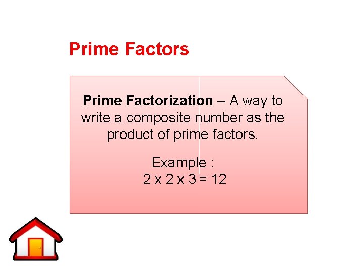 Prime Factors Prime Factorization – A way to write a composite number as the