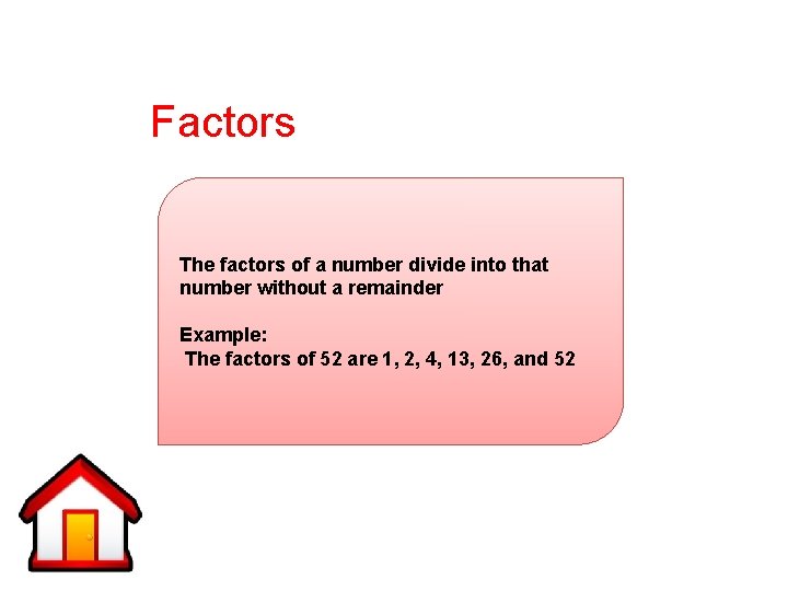 Factors The factors of a number divide into that number without a remainder Example: