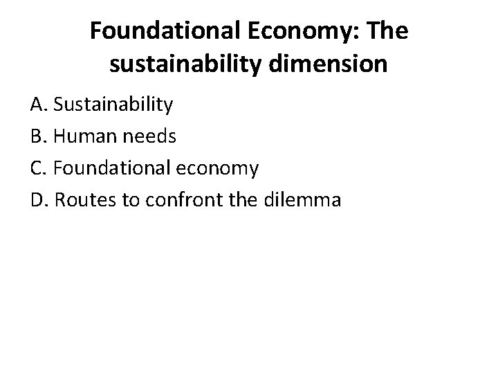 Foundational Economy: The sustainability dimension A. Sustainability B. Human needs C. Foundational economy D.