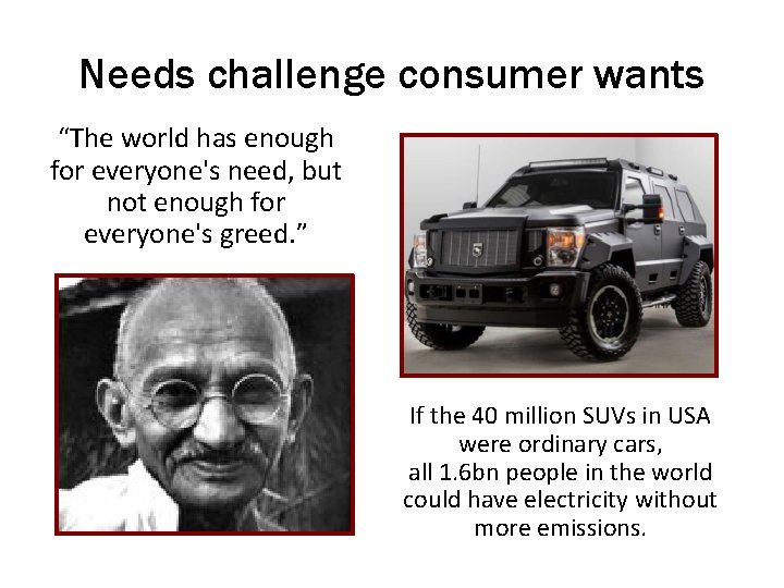 Needs challenge consumer wants “The world has enough for everyone's need, but not enough