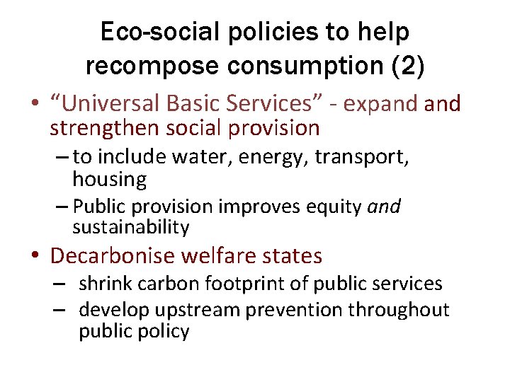 Eco-social policies to help recompose consumption (2) • “Universal Basic Services” - expand strengthen