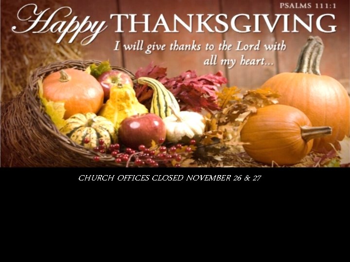 CHURCH OFFICES CLOSED NOVEMBER 26 & 27 