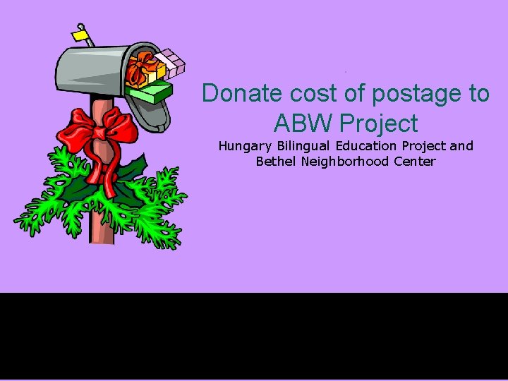 . Donate cost of postage to ABW Project Hungary Bilingual Education Project and Bethel