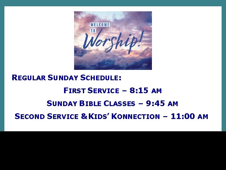 REGULAR SUNDAY SCHEDULE: FIRST SERVICE – 8: 15 AM SUNDAY BIBLE CLASSES – 9: