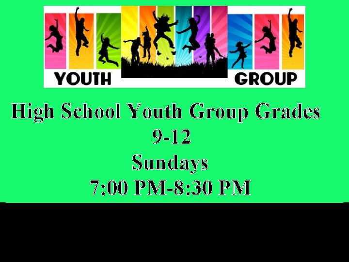 High School Youth Group Grades 9 -12 Sundays 7: 00 PM-8: 30 PM 