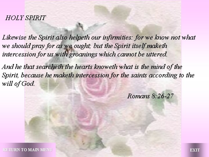  HOLY SPIRIT Likewise the Spirit also helpeth our infirmities: for we know not
