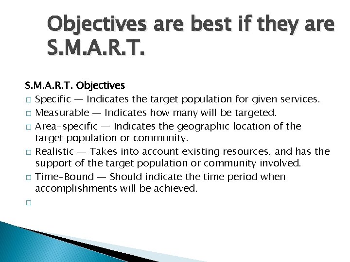 Objectives are best if they are S. M. A. R. T. Objectives � Specific