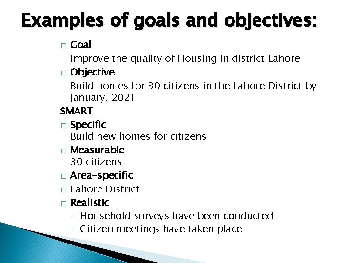 Examples of goals and objectives: Goal Improve the quality of Housing in district Lahore