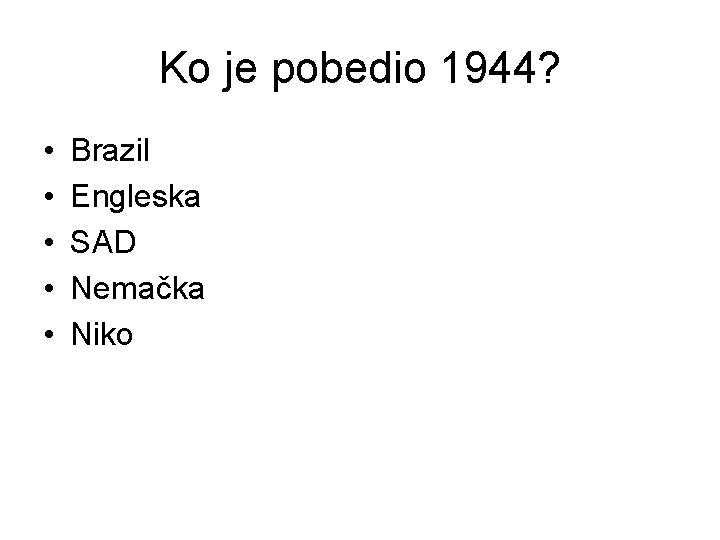 Ko je pobedio 1944? • • • Brazil Engleska SAD Nemačka Niko 