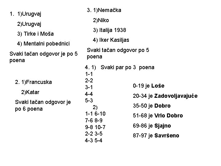 1. 1)Urugvaj 2)Urugvaj 3) Tirke i Moša 4) Mentalni pobednici Svaki tačan odgovor je