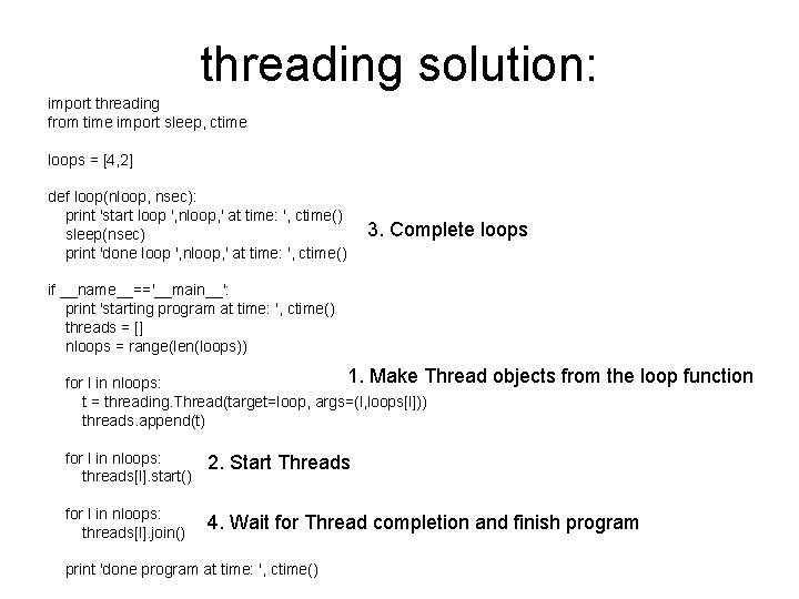 threading solution: import threading from time import sleep, ctime loops = [4, 2] def