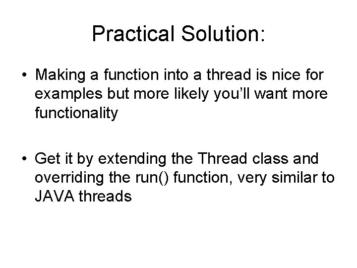 Practical Solution: • Making a function into a thread is nice for examples but