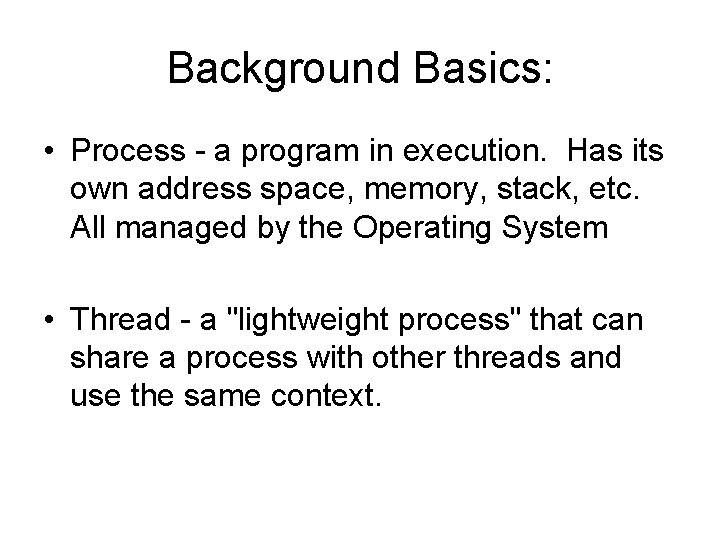 Background Basics: • Process - a program in execution. Has its own address space,