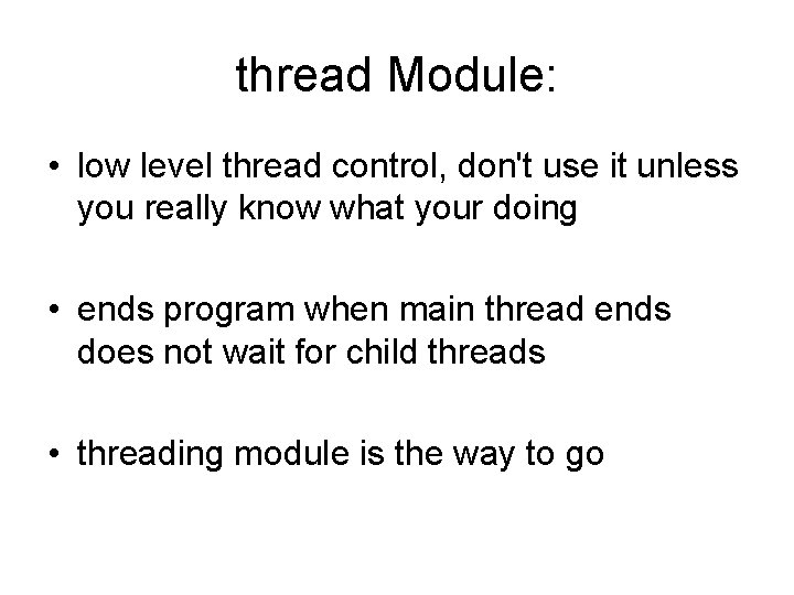 thread Module: • low level thread control, don't use it unless you really know