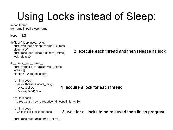 Using Locks instead of Sleep: import thread from time import sleep, ctime loops =