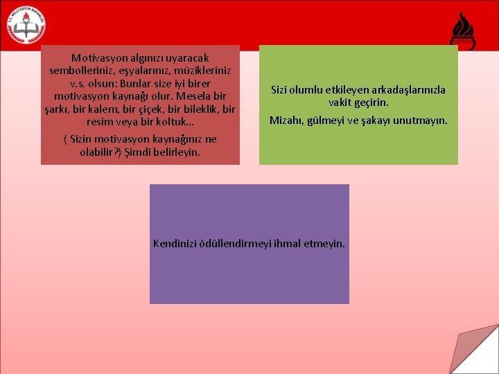  Motivasyon algınızı uyaracak sembolleriniz, eşyalarınız, müzikleriniz v. s. olsun: Bunlar size iyi birer