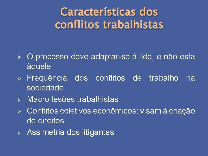Características dos conflitos trabalhistas Ø Ø Ø O processo deve adaptar-se à lide, e