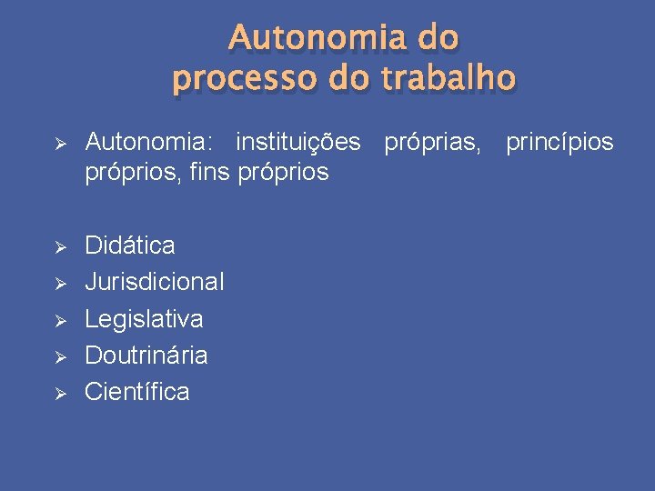 Autonomia do processo do trabalho Ø Autonomia: instituições próprias, princípios próprios, fins próprios Ø
