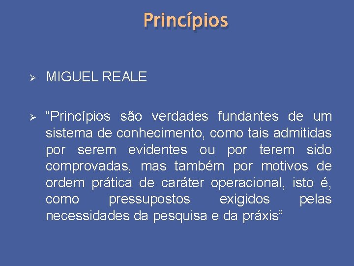 Princípios Ø MIGUEL REALE Ø “Princípios são verdades fundantes de um sistema de conhecimento,