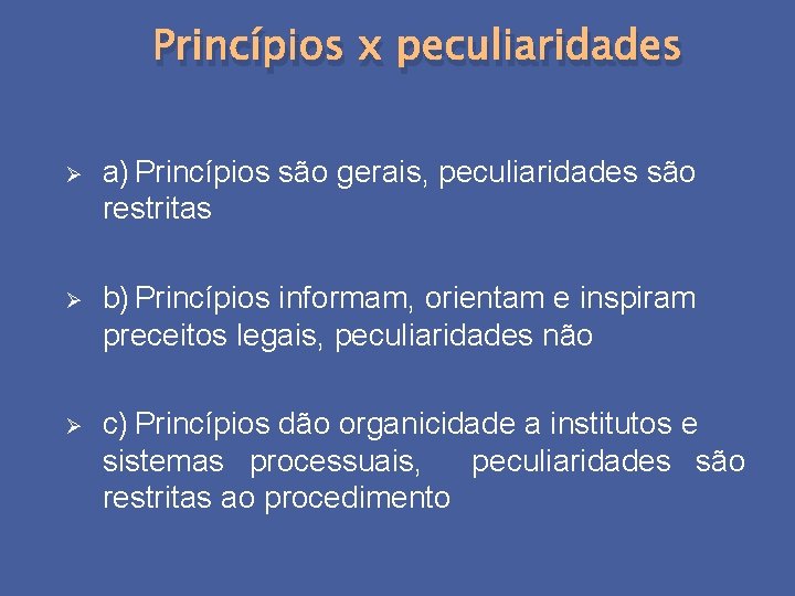 Princípios x peculiaridades Ø a) Princípios são gerais, peculiaridades são restritas Ø b) Princípios