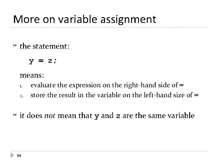 More on variable assignment the statement: y = z; means: 1. 2. evaluate the
