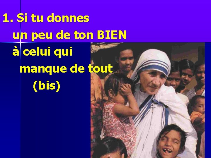 1. Si tu donnes un peu de ton BIEN à celui qui manque de 1. Si tu donnes un peu de ton BIEN à celui qui manque de