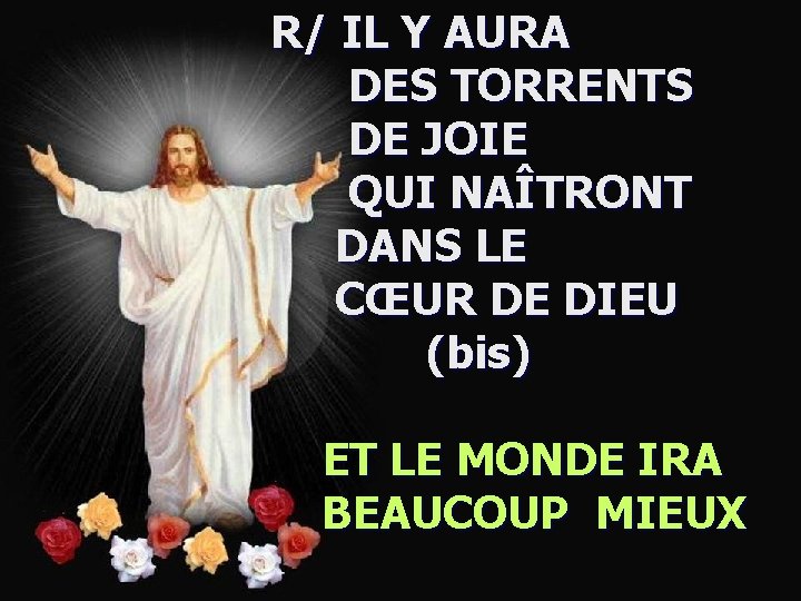 R/ IL Y AURA DES TORRENTS DE JOIE QUI NAÎTRONT DANS LE CŒUR DE R/ IL Y AURA DES TORRENTS DE JOIE QUI NAÎTRONT DANS LE CŒUR DE